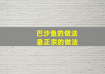 巴沙鱼的做法 最正宗的做法